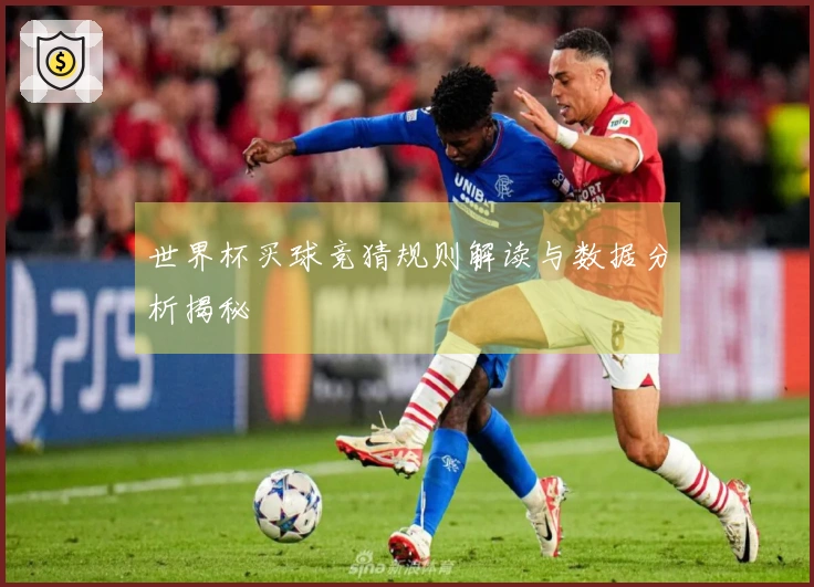 世界杯买球竞猜规则解读与数据分析揭秘