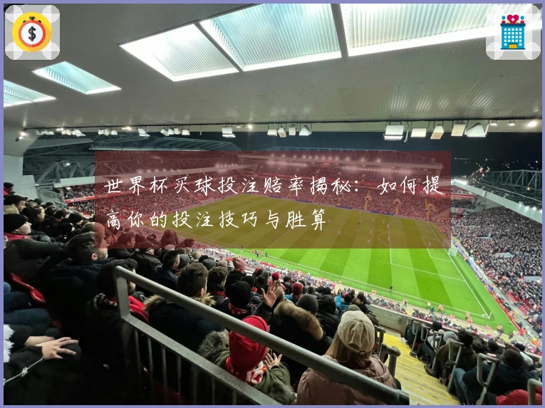 世界杯买球投注赔率揭秘：如何提高你的投注技巧与胜算